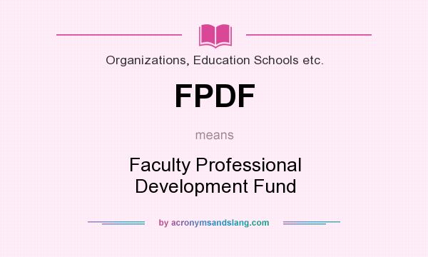 What does FPDF mean? It stands for Faculty Professional Development Fund