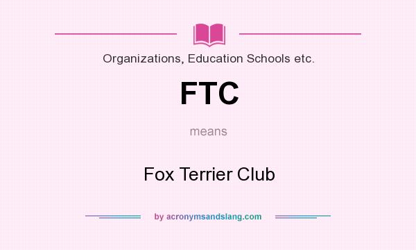 What does FTC mean? It stands for Fox Terrier Club