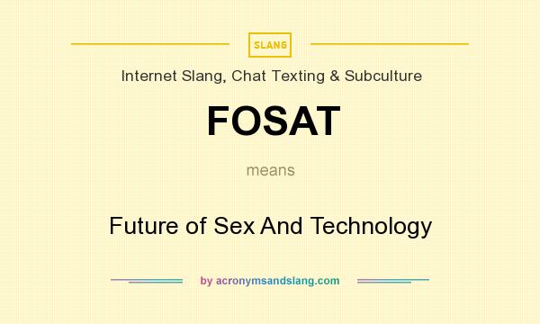 What does FOSAT mean? It stands for Future of Sex And Technology