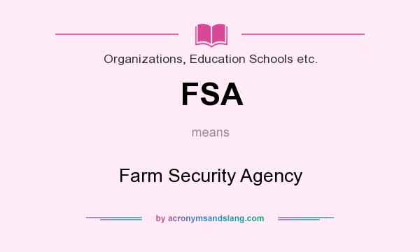 What does FSA mean? It stands for Farm Security Agency