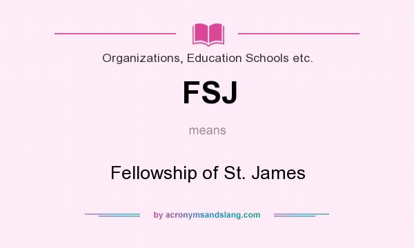 What does FSJ mean? It stands for Fellowship of St. James