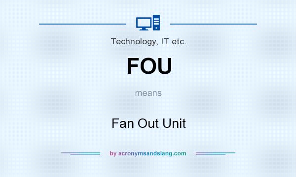 What does FOU mean? It stands for Fan Out Unit