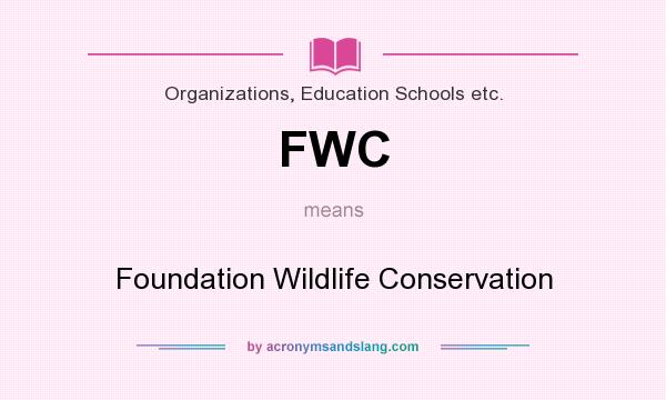 What does FWC mean? It stands for Foundation Wildlife Conservation