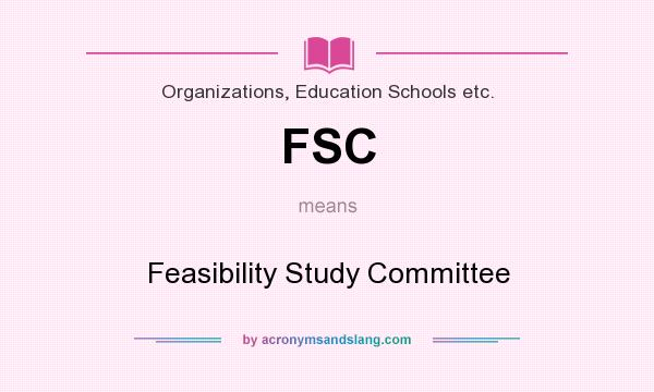 What does FSC mean? It stands for Feasibility Study Committee