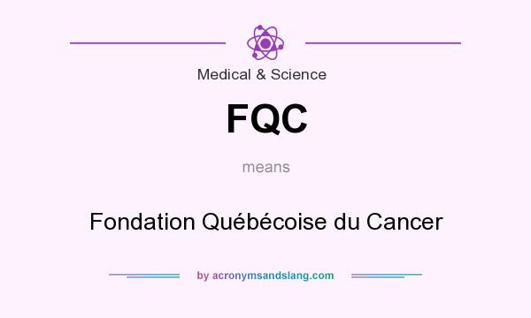 What does FQC mean? It stands for Fondation Québécoise du Cancer