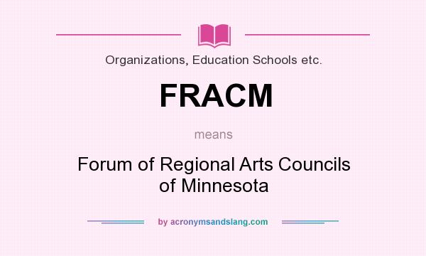 What does FRACM mean? It stands for Forum of Regional Arts Councils of Minnesota