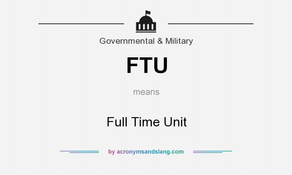 What does FTU mean? It stands for Full Time Unit