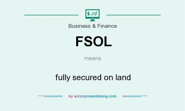 What does FSOL mean? It stands for fully secured on land