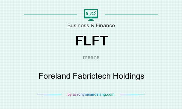 What does FLFT mean? It stands for Foreland Fabrictech Holdings