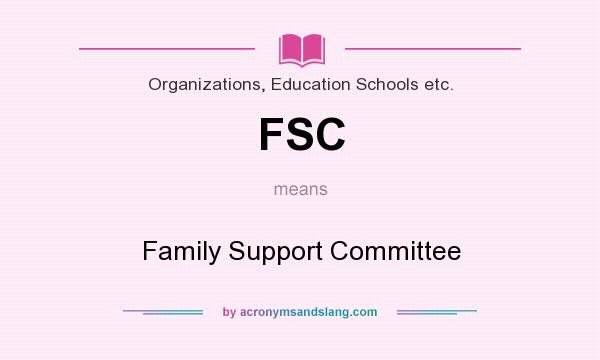 What does FSC mean? It stands for Family Support Committee