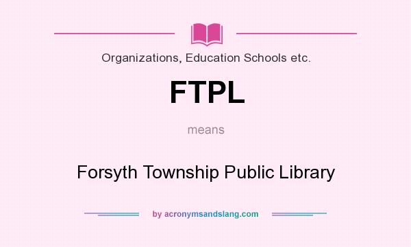 What does FTPL mean? It stands for Forsyth Township Public Library