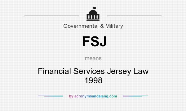 What does FSJ mean? It stands for Financial Services Jersey Law 1998