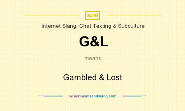 What does G&L mean? It stands for Gambled & Lost