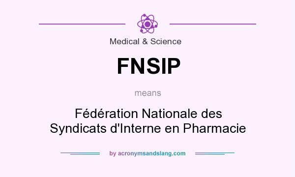 What does FNSIP mean? It stands for Fédération Nationale des Syndicats d`Interne en Pharmacie