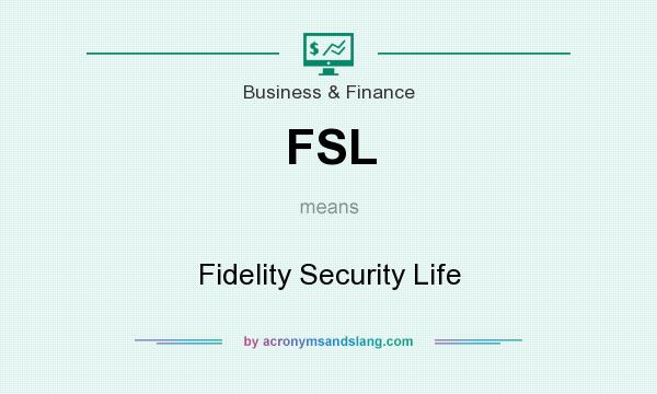 What does FSL mean? It stands for Fidelity Security Life