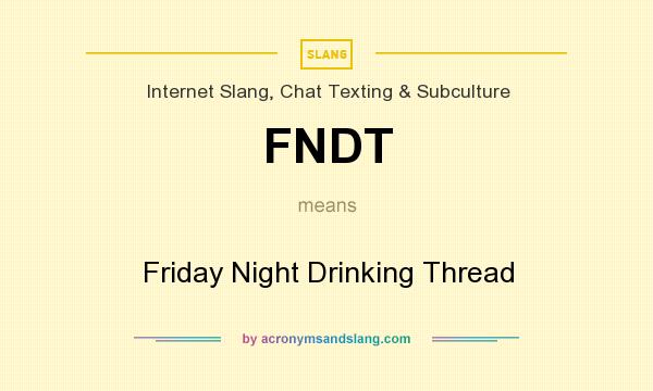 What does FNDT mean? It stands for Friday Night Drinking Thread