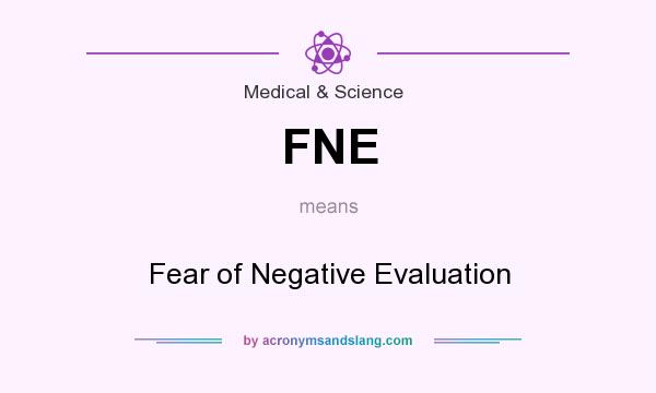 What does FNE mean? It stands for Fear of Negative Evaluation
