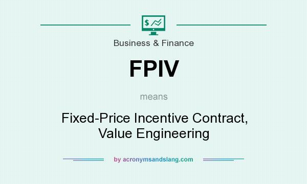What does FPIV mean? It stands for Fixed-Price Incentive Contract, Value Engineering