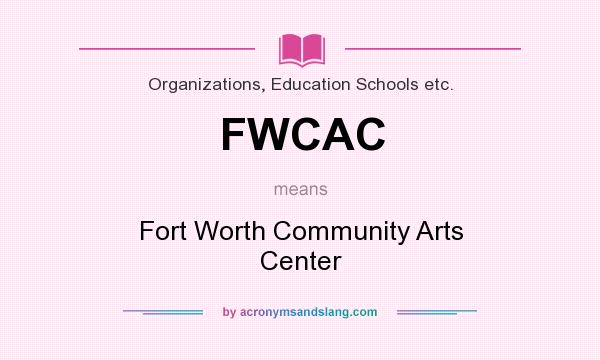 What does FWCAC mean? It stands for Fort Worth Community Arts Center