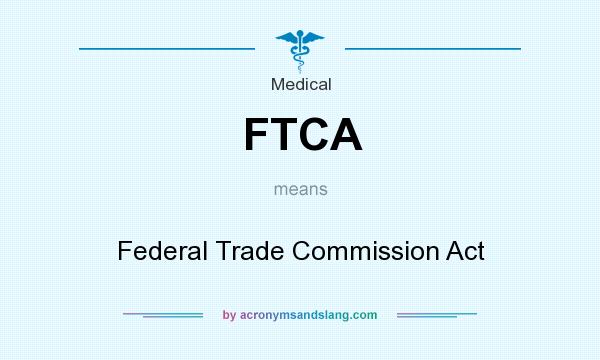 What does FTCA mean? It stands for Federal Trade Commission Act