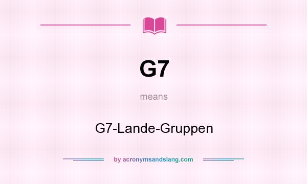 What does G7 mean? It stands for G7-Lande-Gruppen