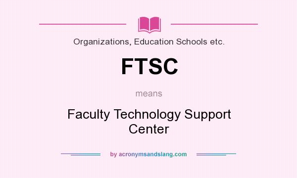 What does FTSC mean? It stands for Faculty Technology Support Center