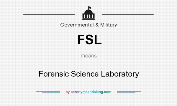 What does FSL mean? It stands for Forensic Science Laboratory
