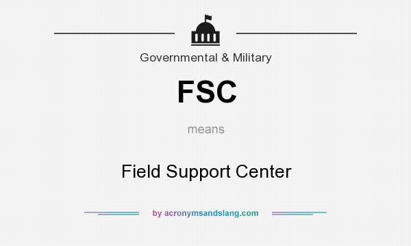 What does FSC mean? It stands for Field Support Center