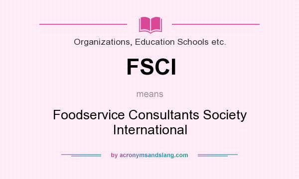 What does FSCI mean? It stands for Foodservice Consultants Society International