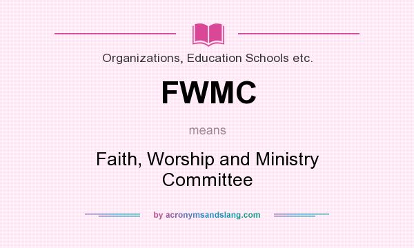 What does FWMC mean? It stands for Faith, Worship and Ministry Committee