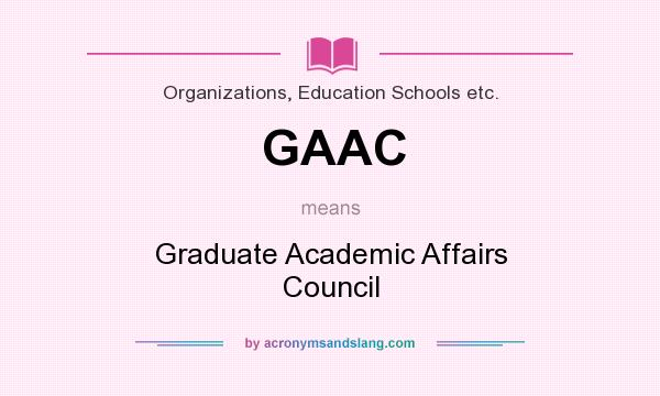 What does GAAC mean? It stands for Graduate Academic Affairs Council