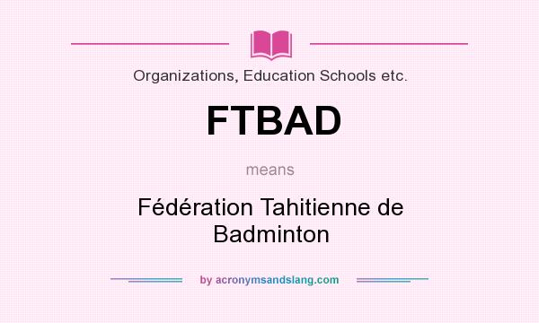 What does FTBAD mean? It stands for Fédération Tahitienne de Badminton