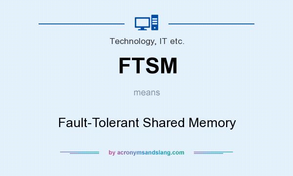 What does FTSM mean? It stands for Fault-Tolerant Shared Memory