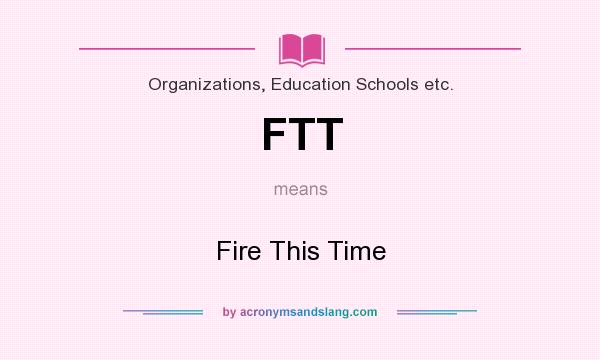 What does FTT mean? It stands for Fire This Time