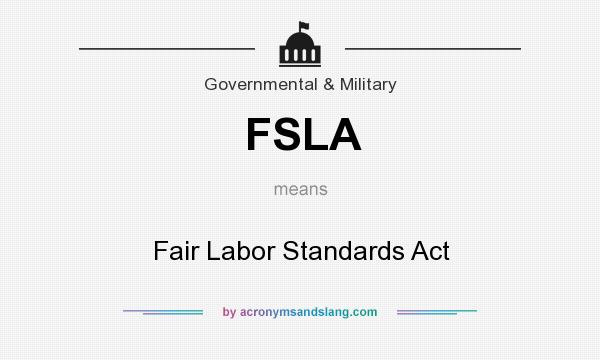 What does FSLA mean? It stands for Fair Labor Standards Act