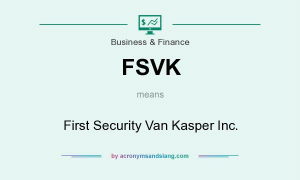 What does FSVK mean? It stands for First Security Van Kasper Inc.