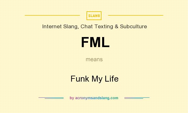 What does FML mean? It stands for Funk My Life