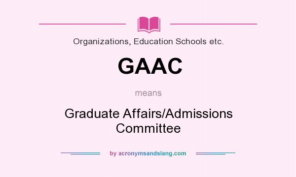 What does GAAC mean? It stands for Graduate Affairs/Admissions Committee