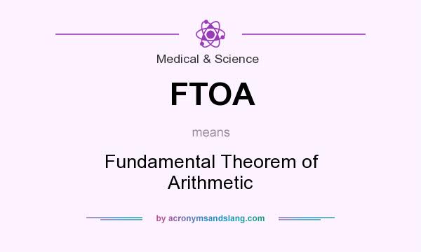 What does FTOA mean? It stands for Fundamental Theorem of Arithmetic