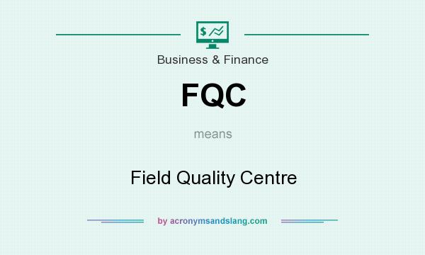 What does FQC mean? It stands for Field Quality Centre
