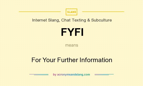 What does FYFI mean? It stands for For Your Further Information