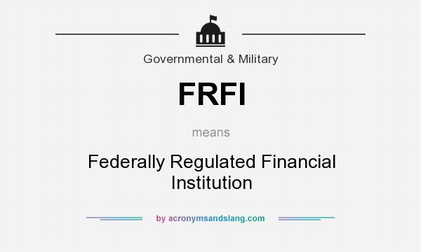 What does FRFI mean? It stands for Federally Regulated Financial Institution