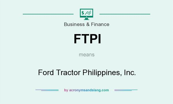 What does FTPI mean? It stands for Ford Tractor Philippines, Inc.