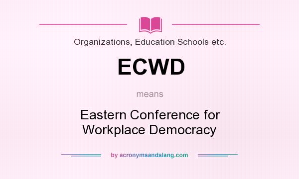 What does ECWD mean? It stands for Eastern Conference for Workplace Democracy
