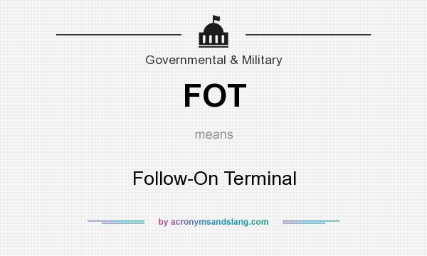 What does FOT mean? It stands for Follow-On Terminal