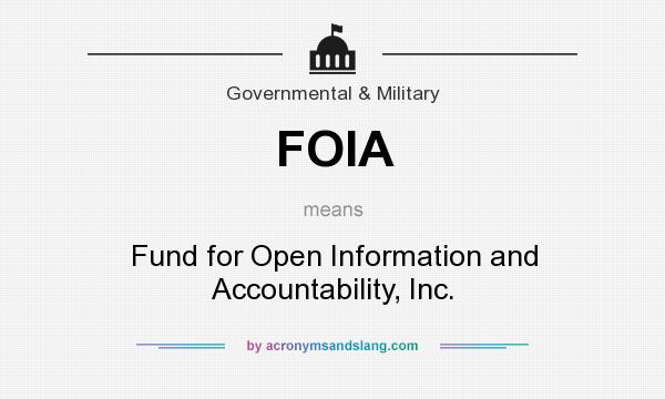 What does FOIA mean? It stands for Fund for Open Information and Accountability, Inc.