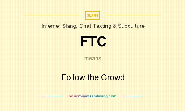 What does FTC mean? It stands for Follow the Crowd