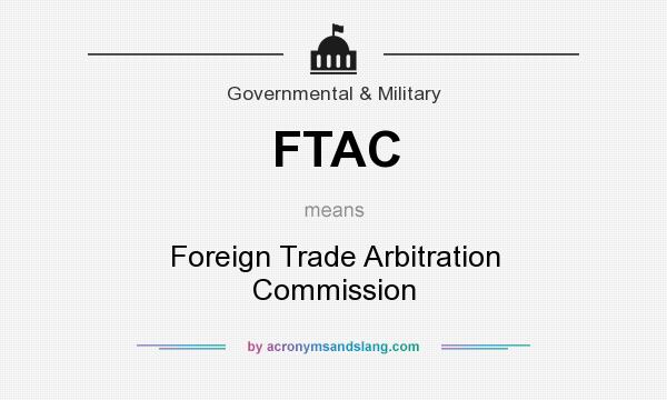 What does FTAC mean? It stands for Foreign Trade Arbitration Commission
