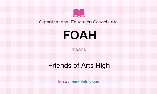 What does FOAH mean? It stands for Friends of Arts High