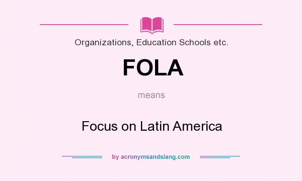 What does FOLA mean? It stands for Focus on Latin America